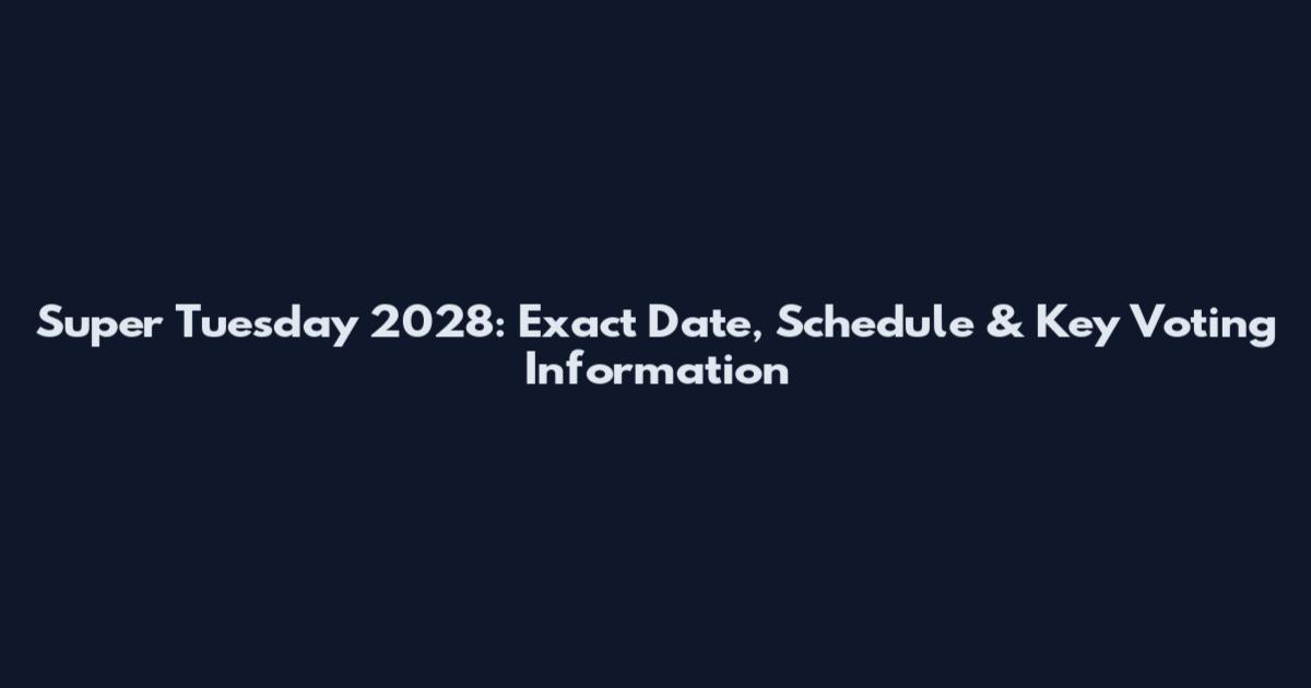 Super Tuesday 2028: Exact Date, Schedule & Key Voting Information