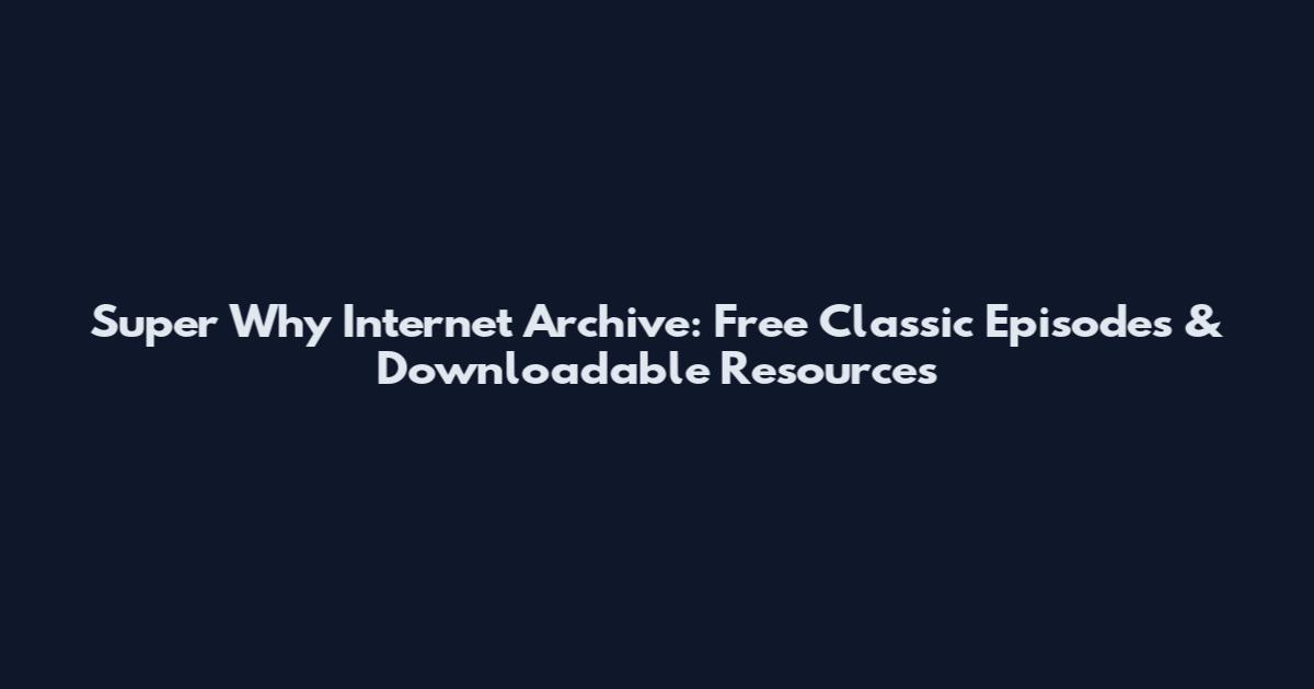 Super Why Internet Archive: Free Classic Episodes & Downloadable Resources