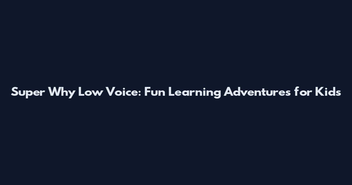 Super Why Low Voice: Fun Learning Adventures for Kids