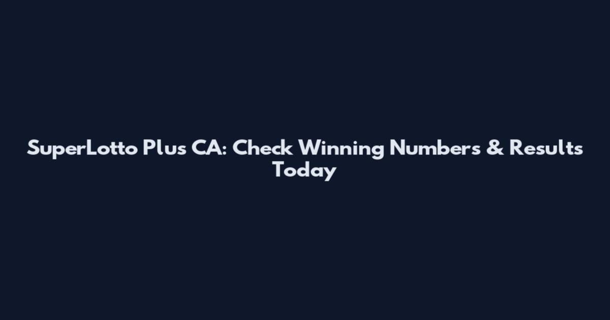 SuperLotto Plus CA: Check Winning Numbers & Results Today