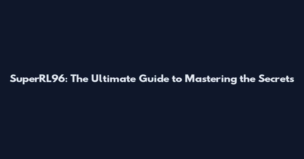 SuperRL96: The Ultimate Guide to Mastering the Secrets