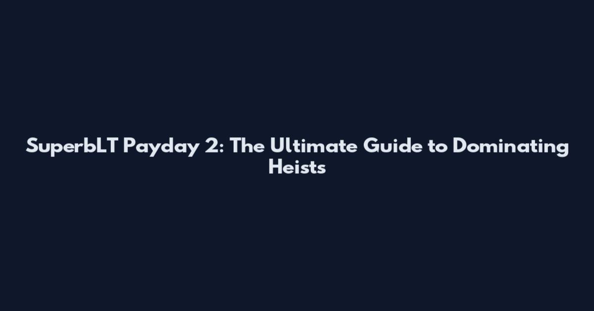 SuperbLT Payday 2: The Ultimate Guide to Dominating Heists