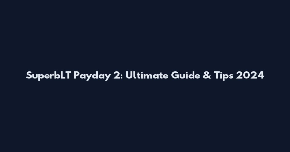 SuperbLT Payday 2: Ultimate Guide & Tips 2024