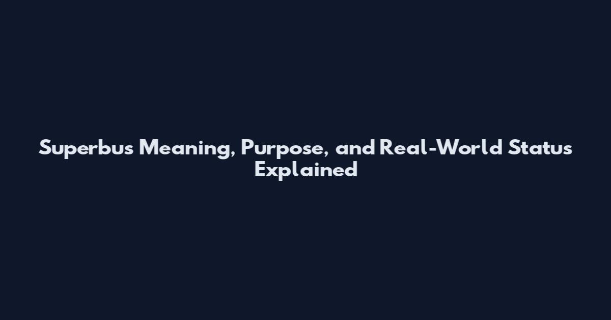 Superbus Meaning, Purpose, and Real-World Status Explained