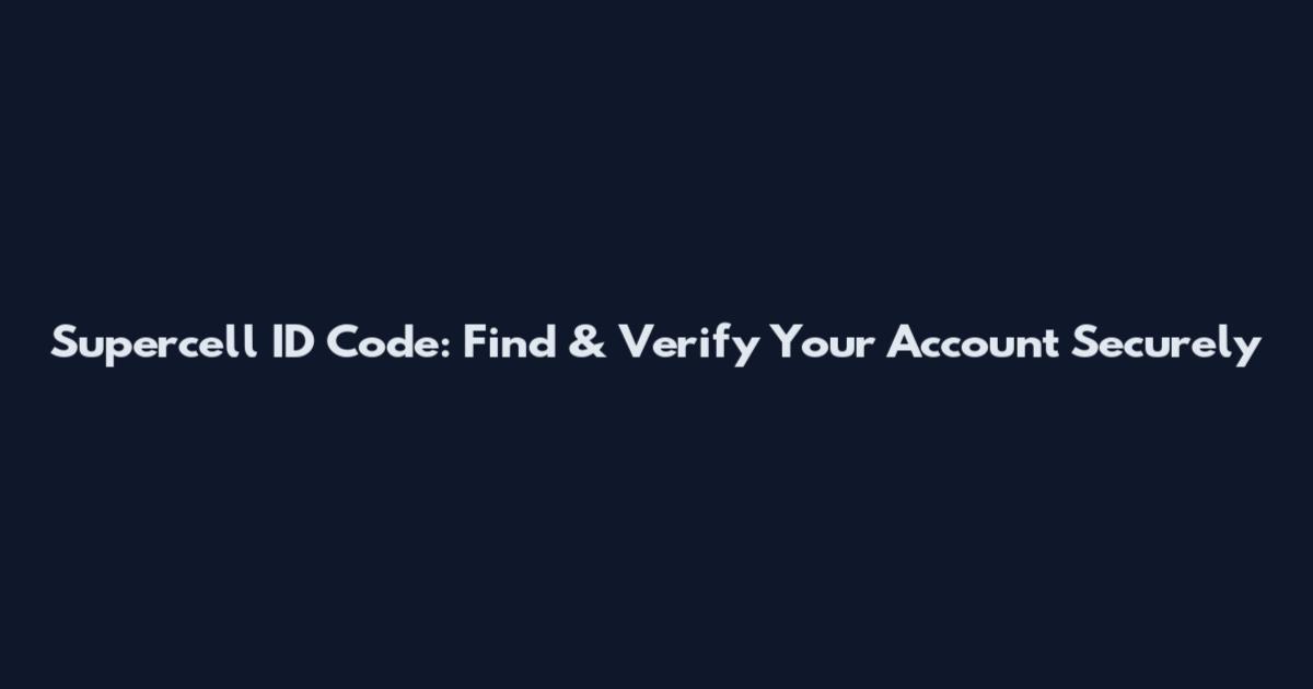 Supercell ID Code: Find & Verify Your Account Securely