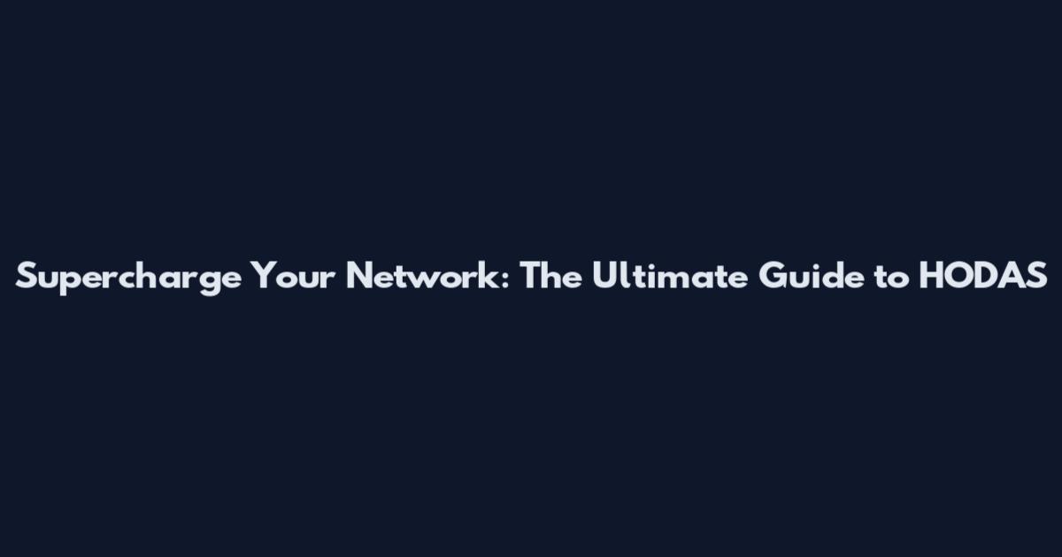 Supercharge Your Network: The Ultimate Guide to HODAS