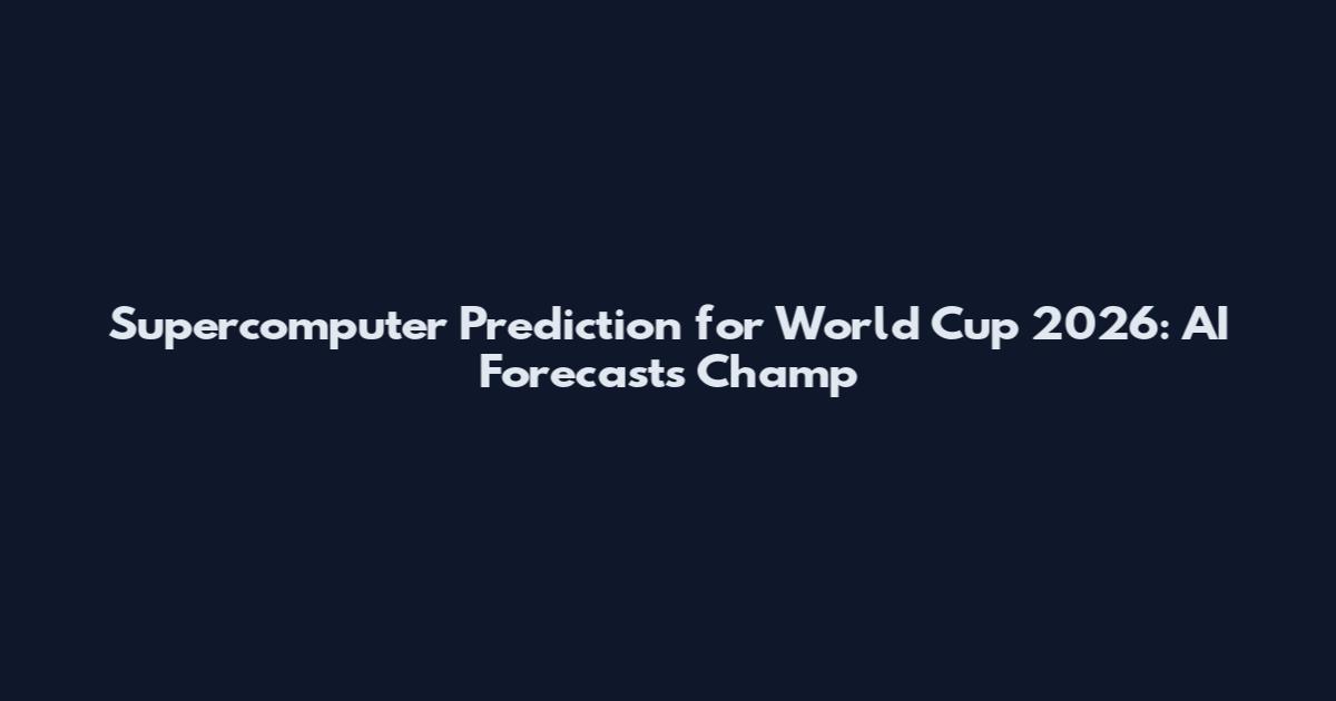 Supercomputer Prediction for World Cup 2026: AI Forecasts Champ