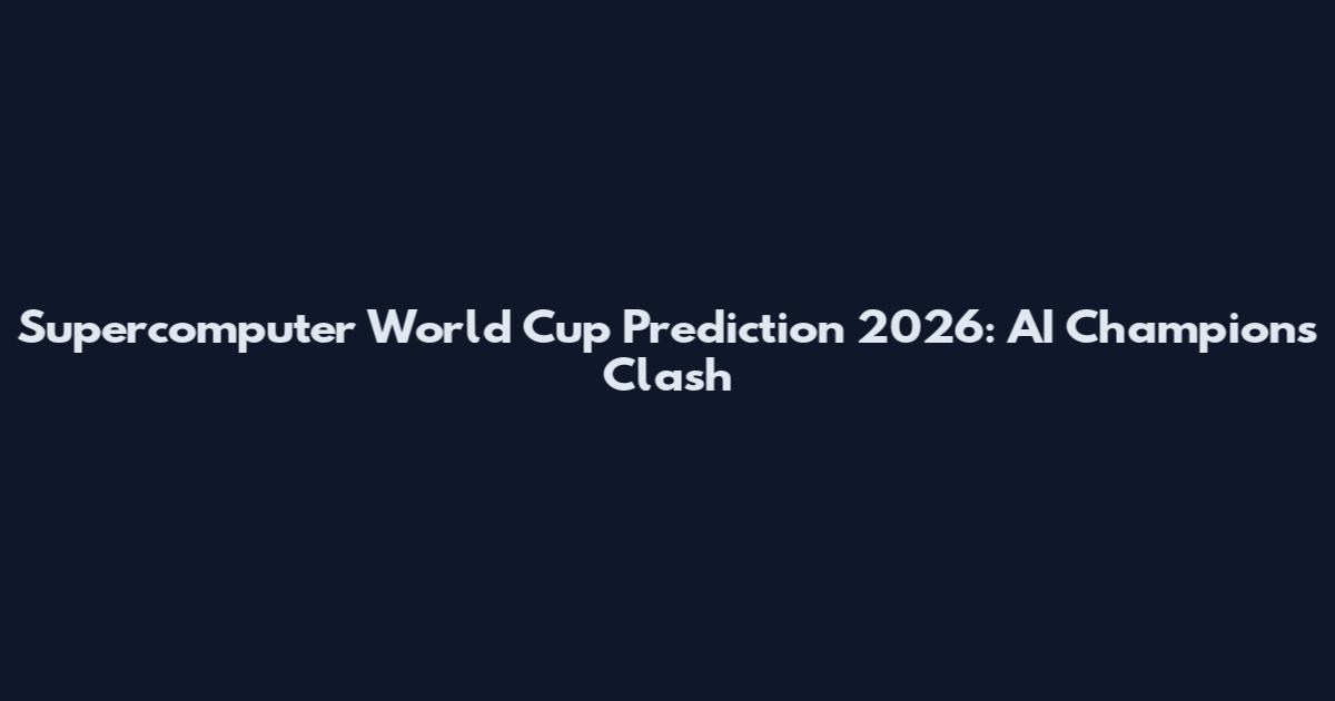 Supercomputer World Cup Prediction 2026: AI Champions Clash