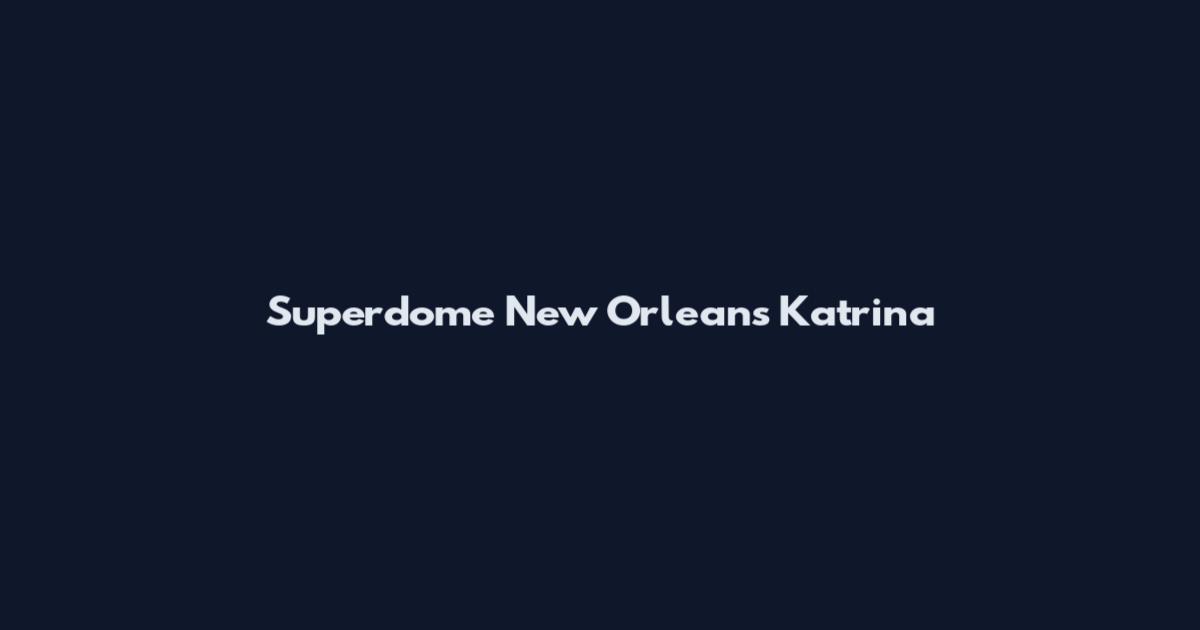 Superdome New Orleans Katrina