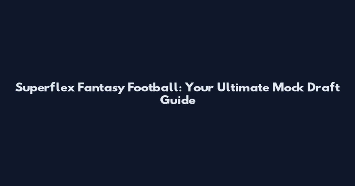 Superflex Fantasy Football: Your Ultimate Mock Draft Guide
