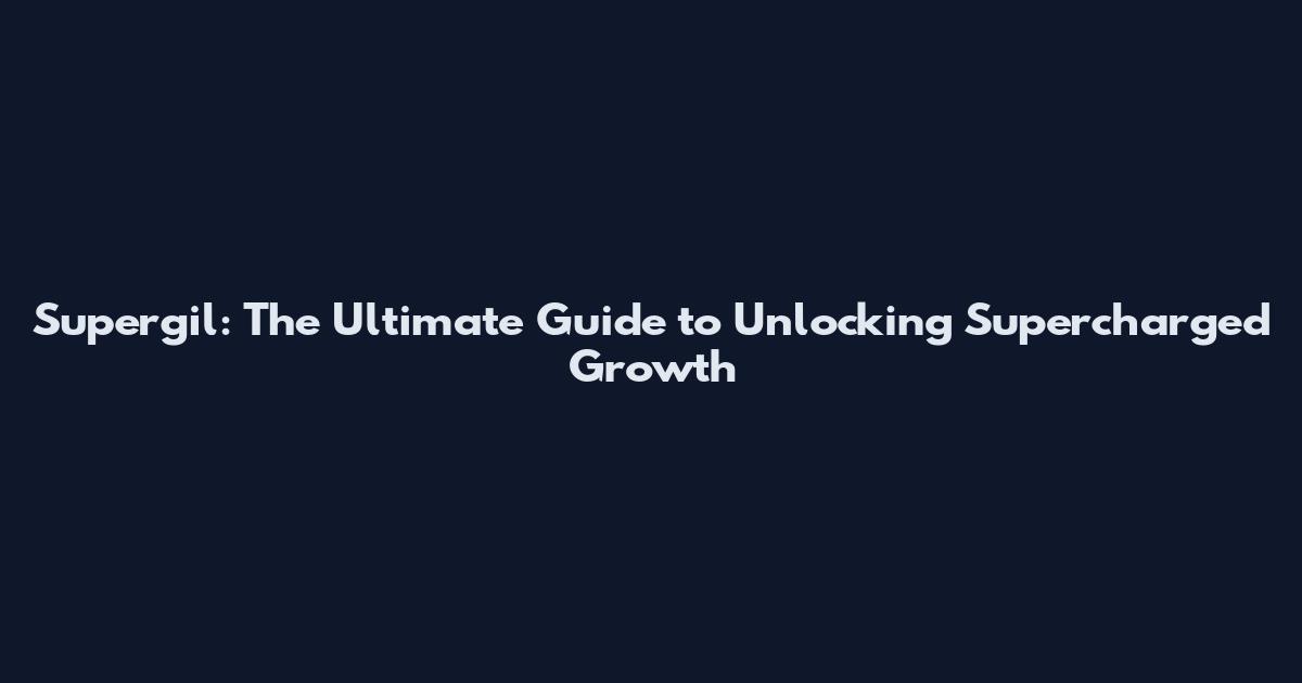 Supergil: The Ultimate Guide to Unlocking Supercharged Growth