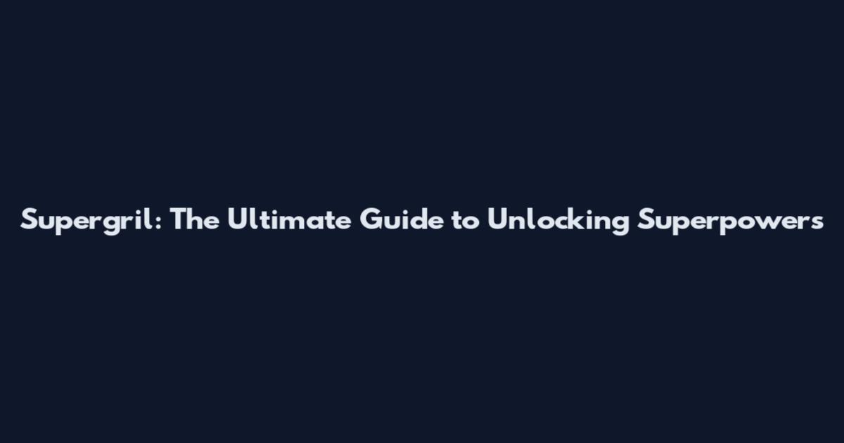 Supergril: The Ultimate Guide to Unlocking Superpowers