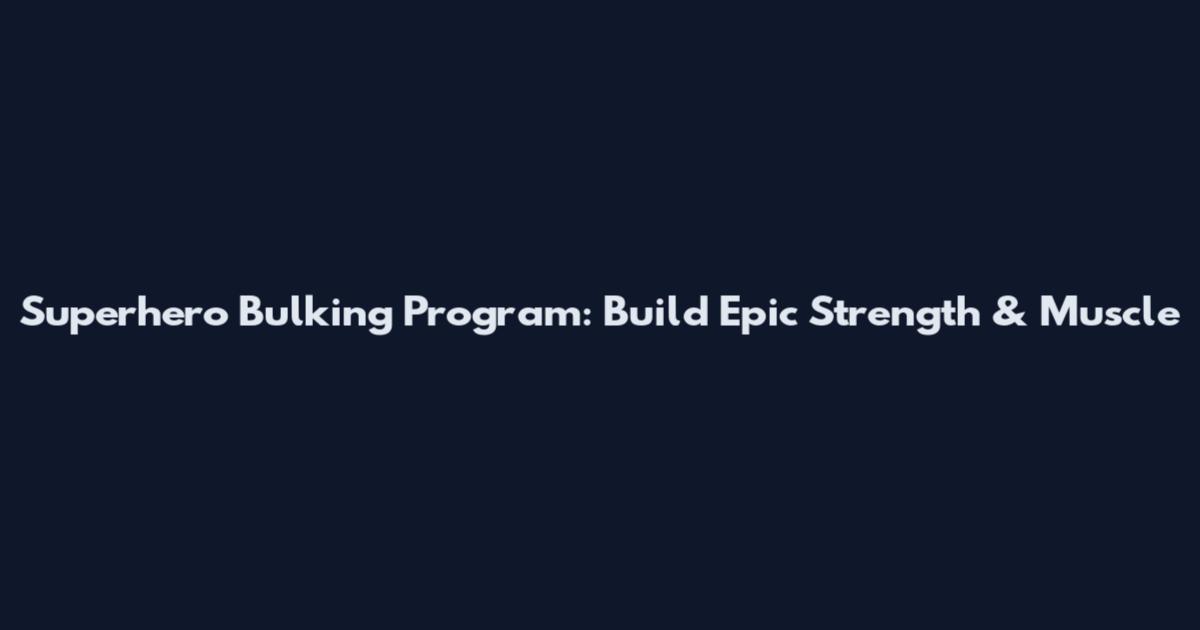 Superhero Bulking Program: Build Epic Strength & Muscle