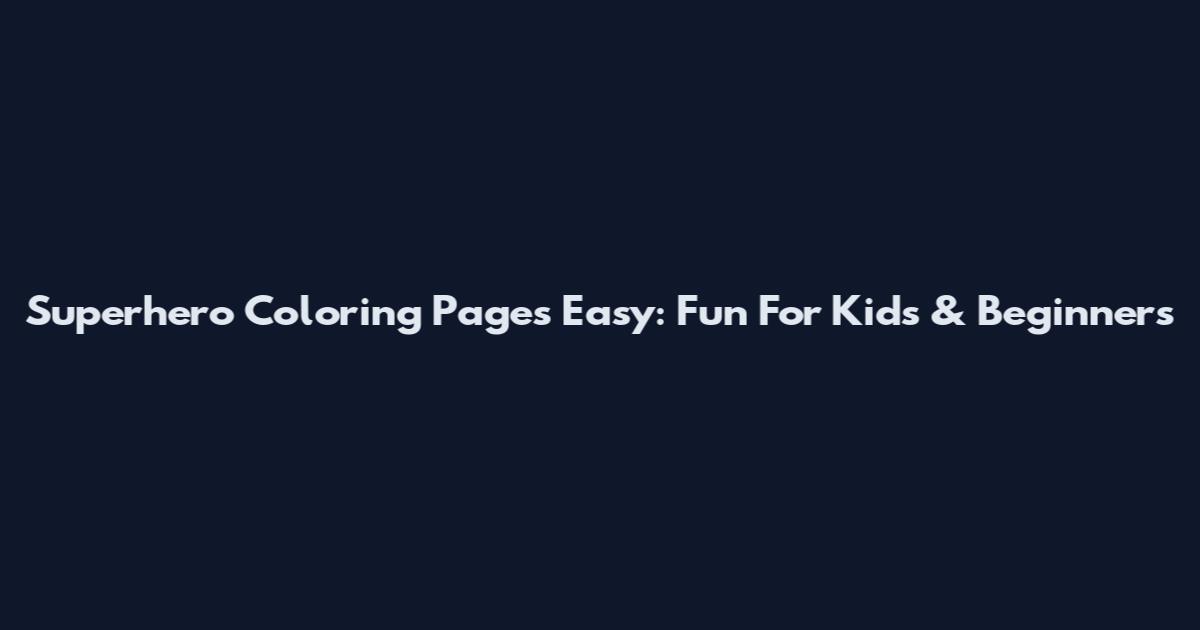 Superhero Coloring Pages Easy: Fun For Kids & Beginners