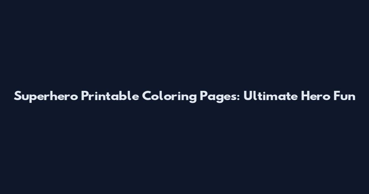 Superhero Printable Coloring Pages: Ultimate Hero Fun