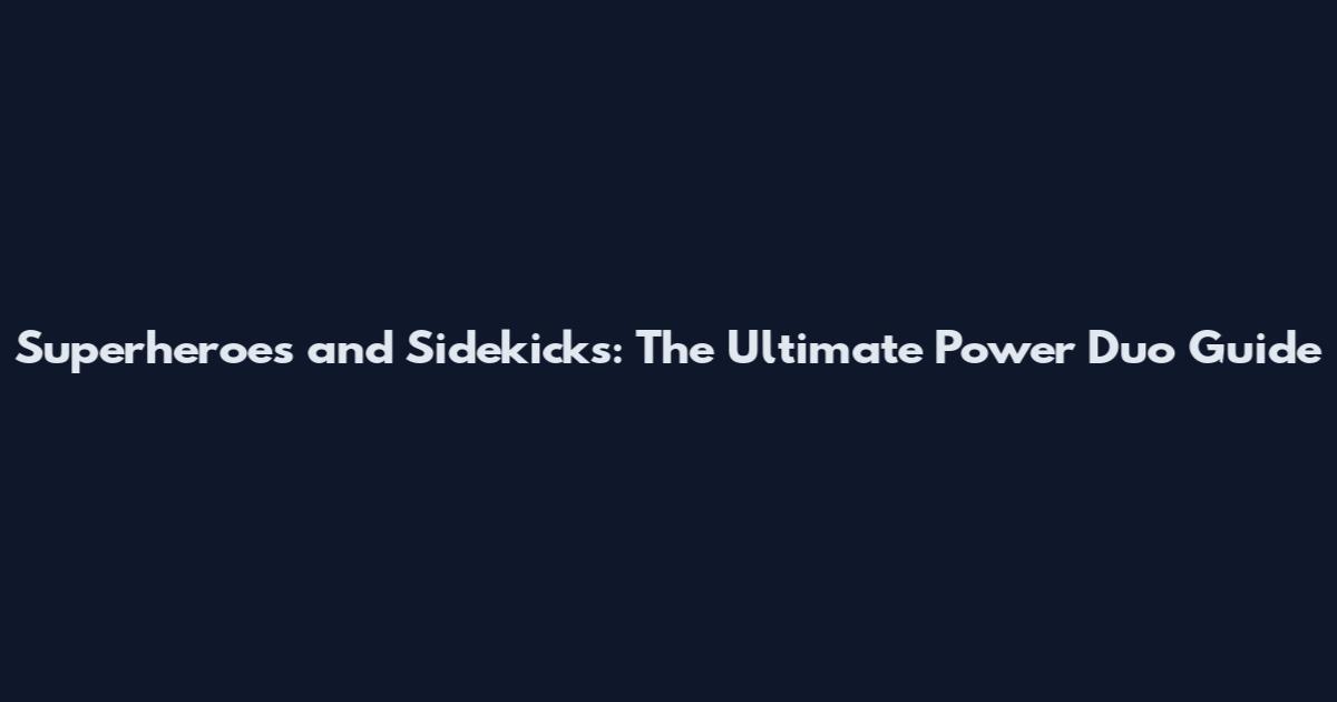 Superheroes and Sidekicks: The Ultimate Power Duo Guide