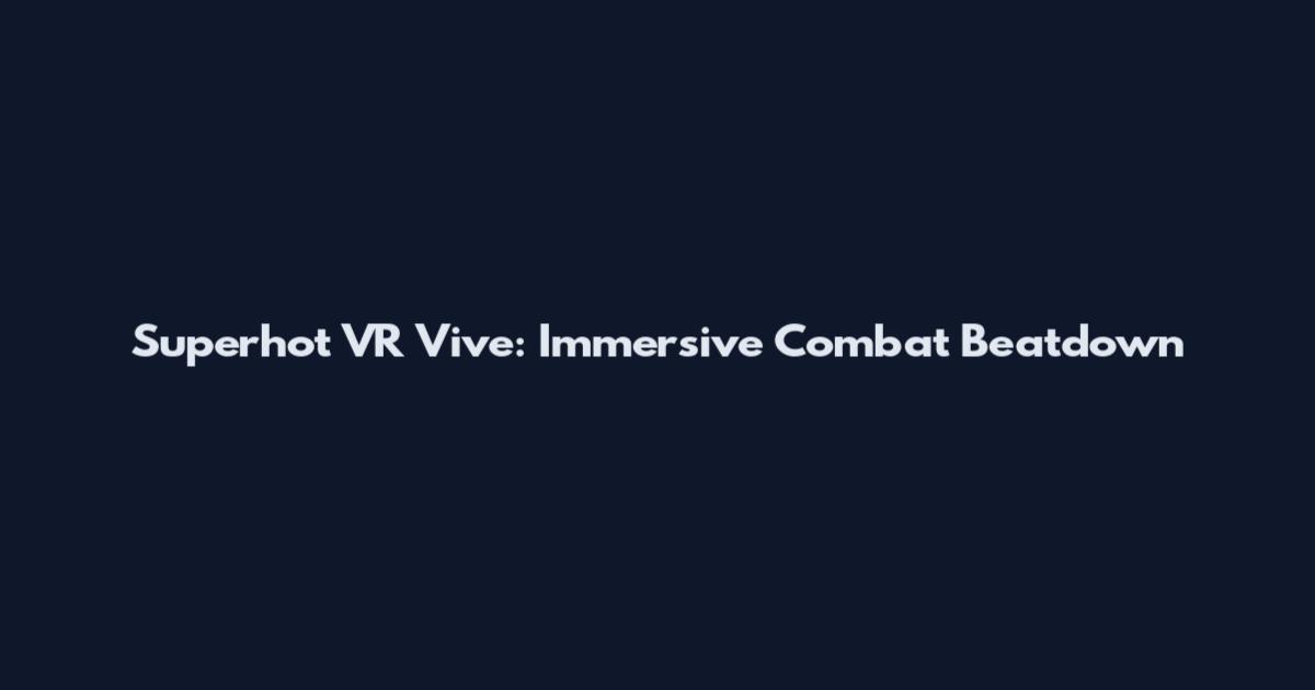 Superhot VR Vive: Immersive Combat Beatdown