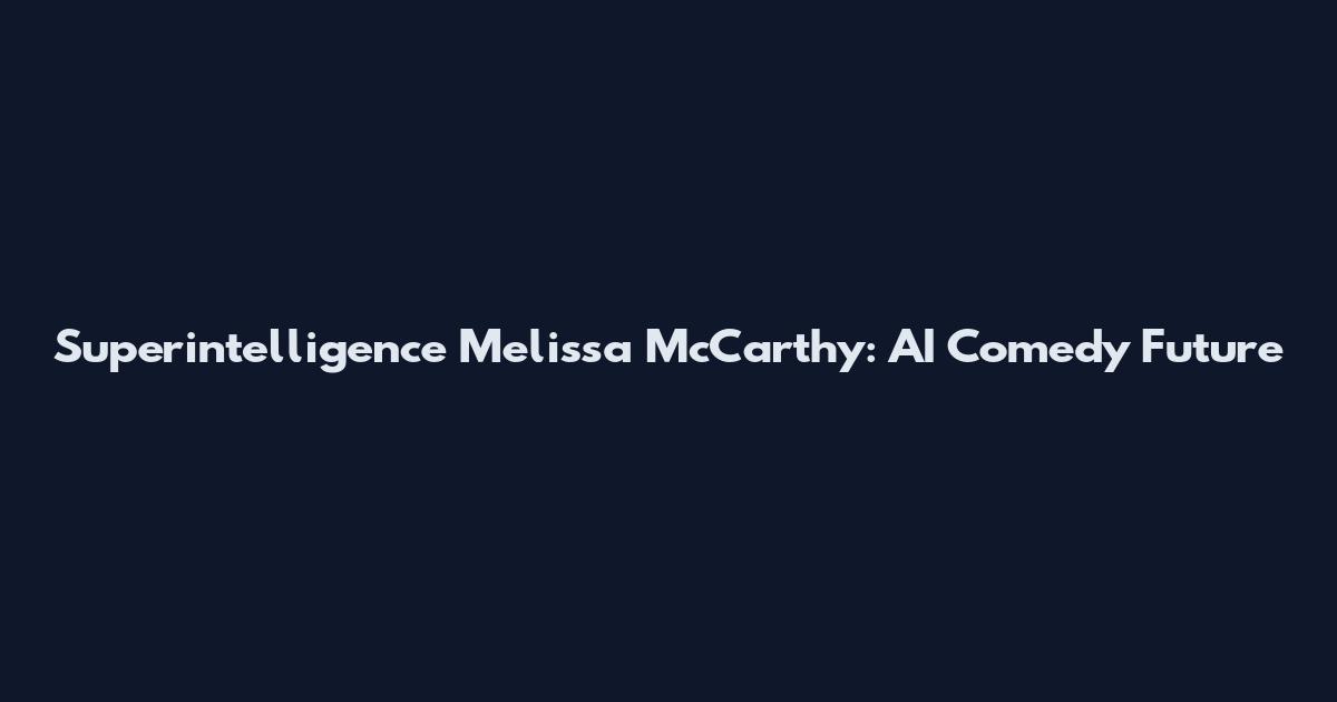Superintelligence Melissa McCarthy: AI Comedy Future