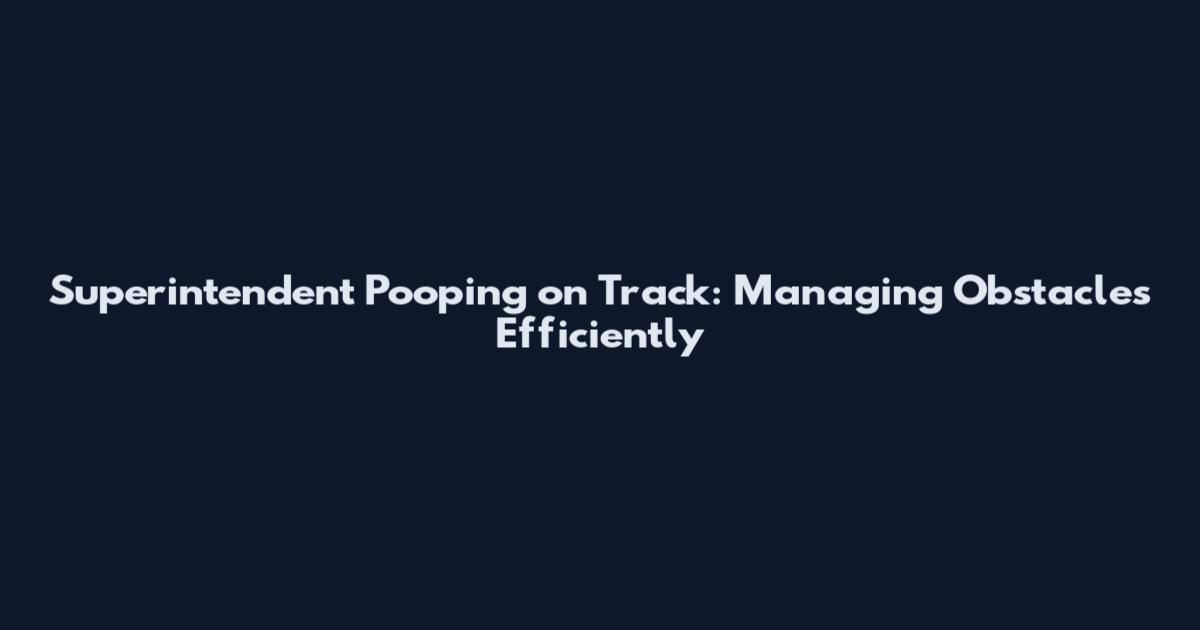 Superintendent Pooping on Track: Managing Obstacles Efficiently