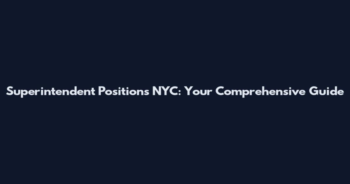 Superintendent Positions NYC: Your Comprehensive Guide