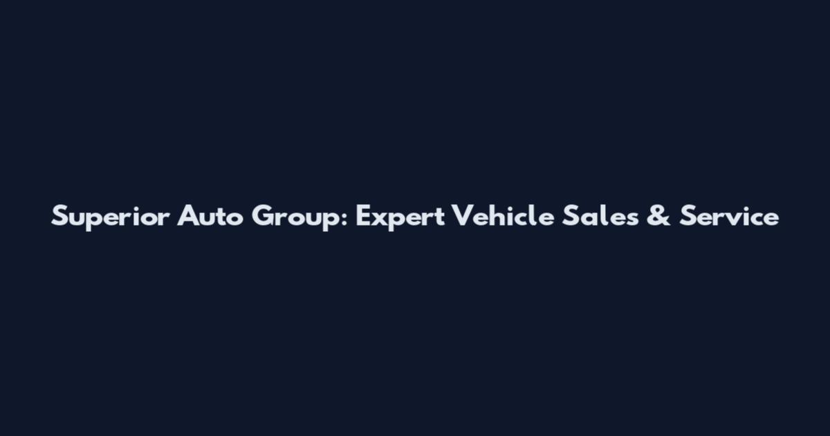 Superior Auto Group: Expert Vehicle Sales & Service
