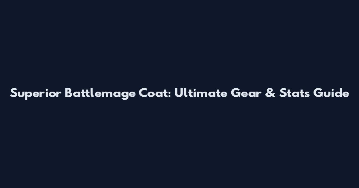 Superior Battlemage Coat: Ultimate Gear & Stats Guide