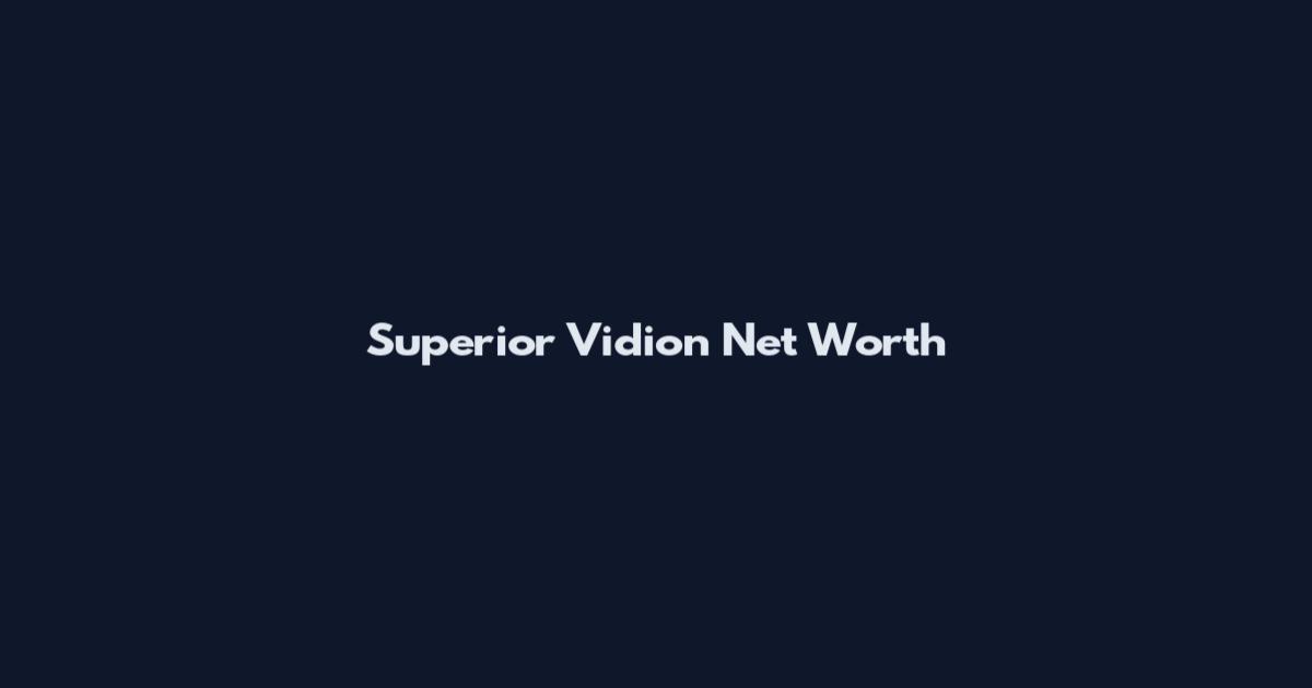 Superior Vidion Net Worth