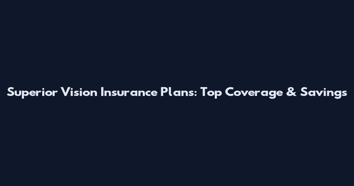 Superior Vision Insurance Plans: Top Coverage & Savings