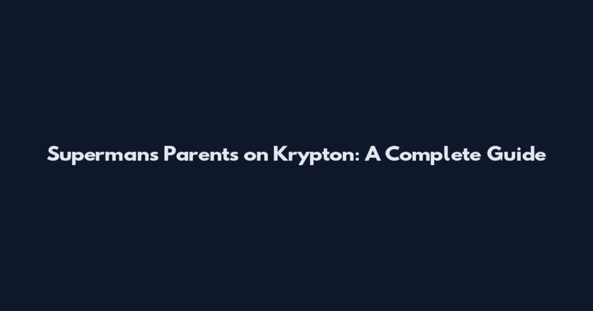 Superman's Parents on Krypton: A Complete Guide