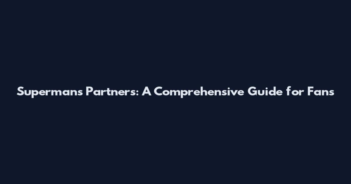 Superman's Partners: A Comprehensive Guide for Fans