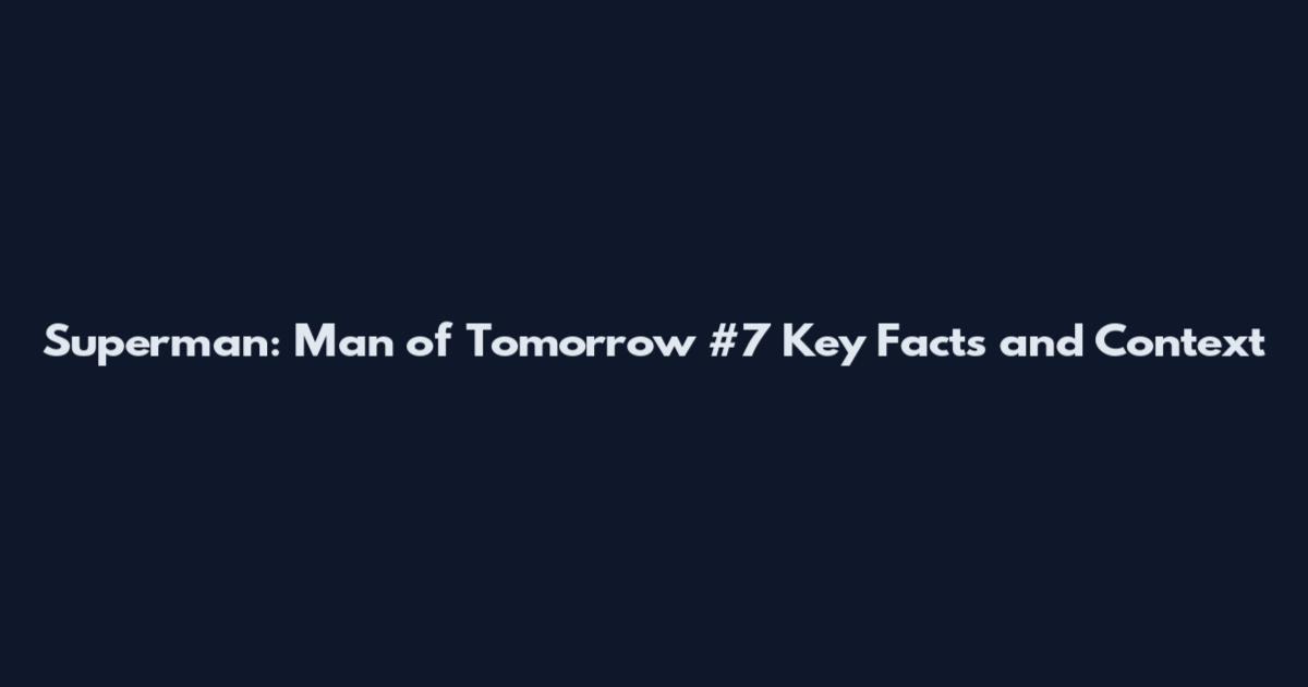 Superman: Man of Tomorrow #7 Key Facts and Context