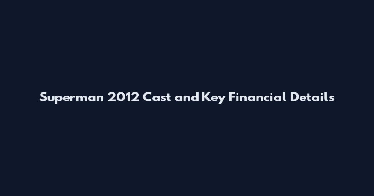 Superman 2012 Cast and Key Financial Details