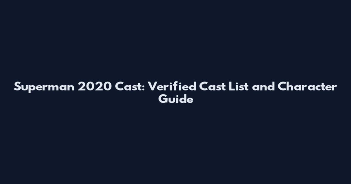 Superman 2020 Cast: Verified Cast List and Character Guide
