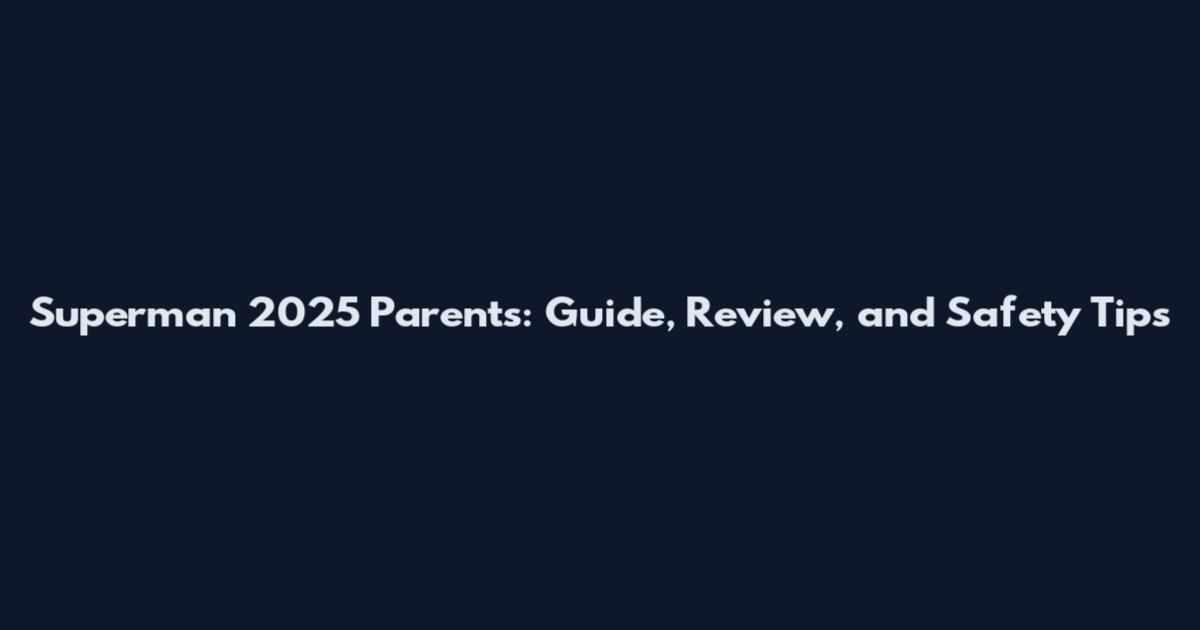 Superman 2025 Parents: Guide, Review, and Safety Tips