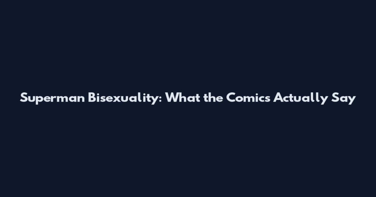 Superman Bisexuality: What the Comics Actually Say