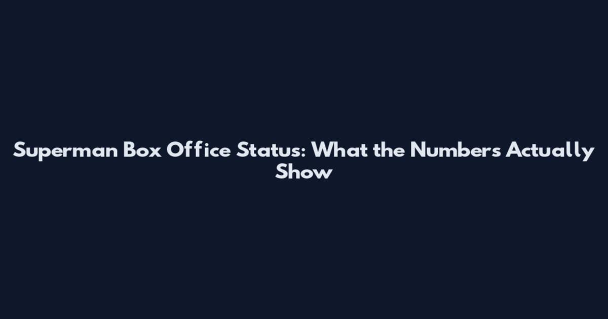 Superman Box Office Status: What the Numbers Actually Show