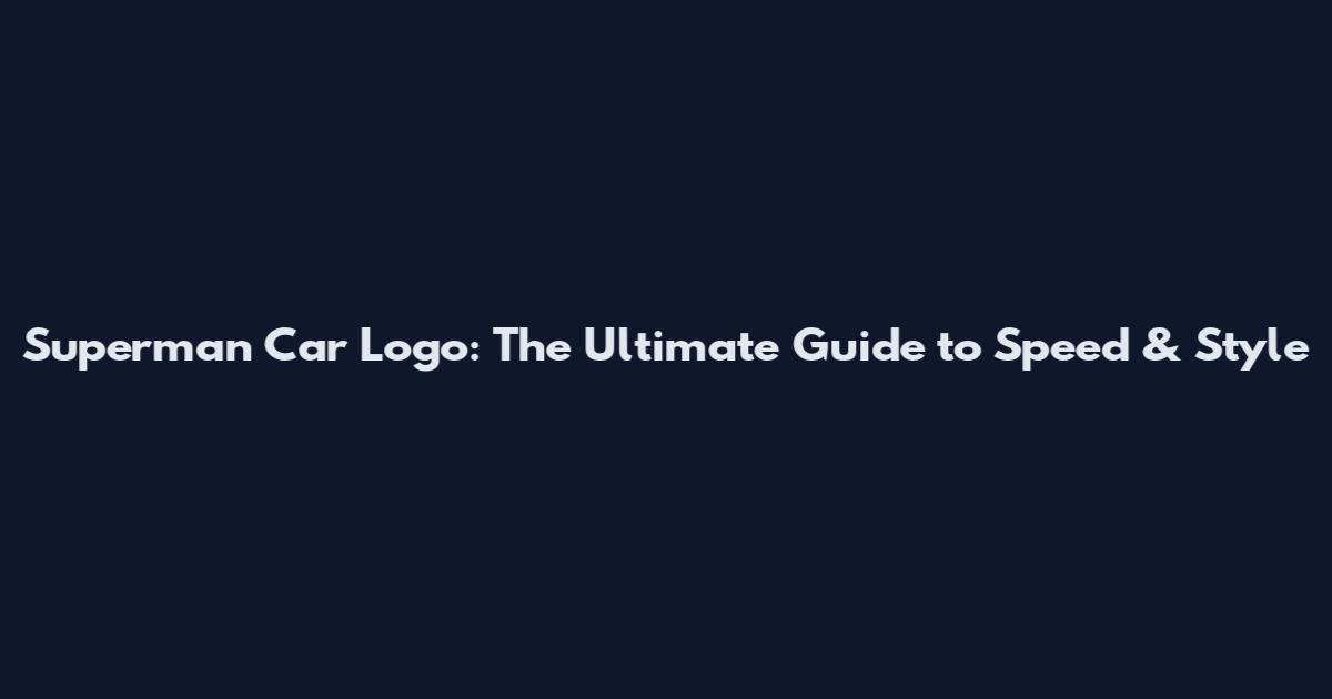 Superman Car Logo: The Ultimate Guide to Speed & Style