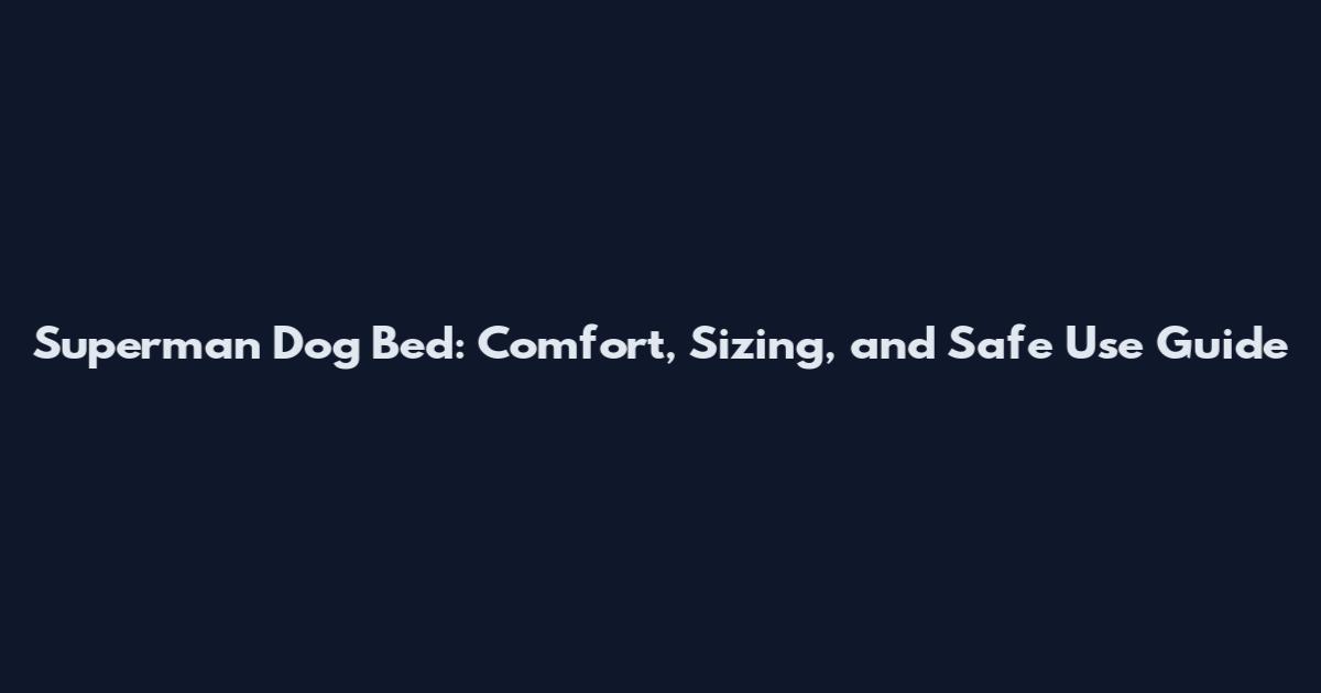 Superman Dog Bed: Comfort, Sizing, and Safe Use Guide
