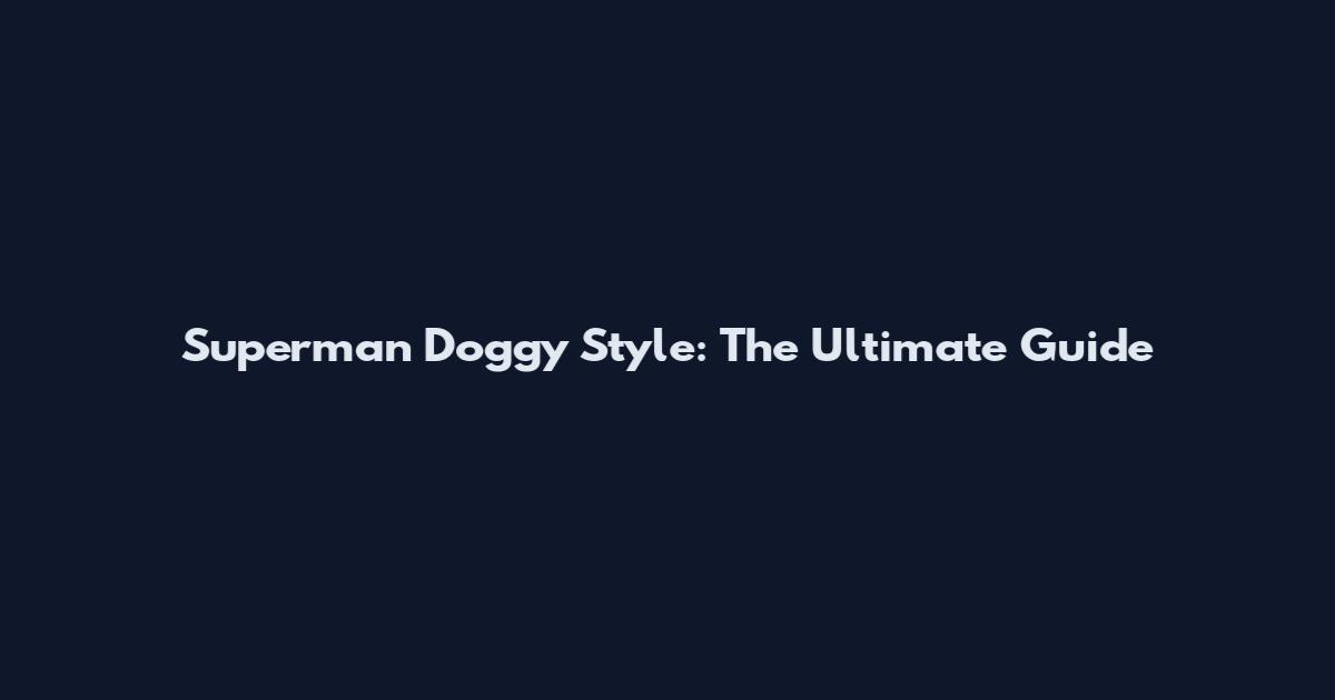 Superman Doggy Style: The Ultimate Guide
