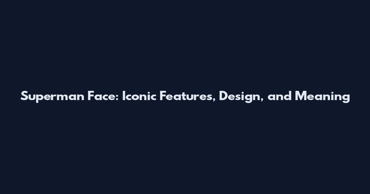 Superman Face: Iconic Features, Design, and Meaning