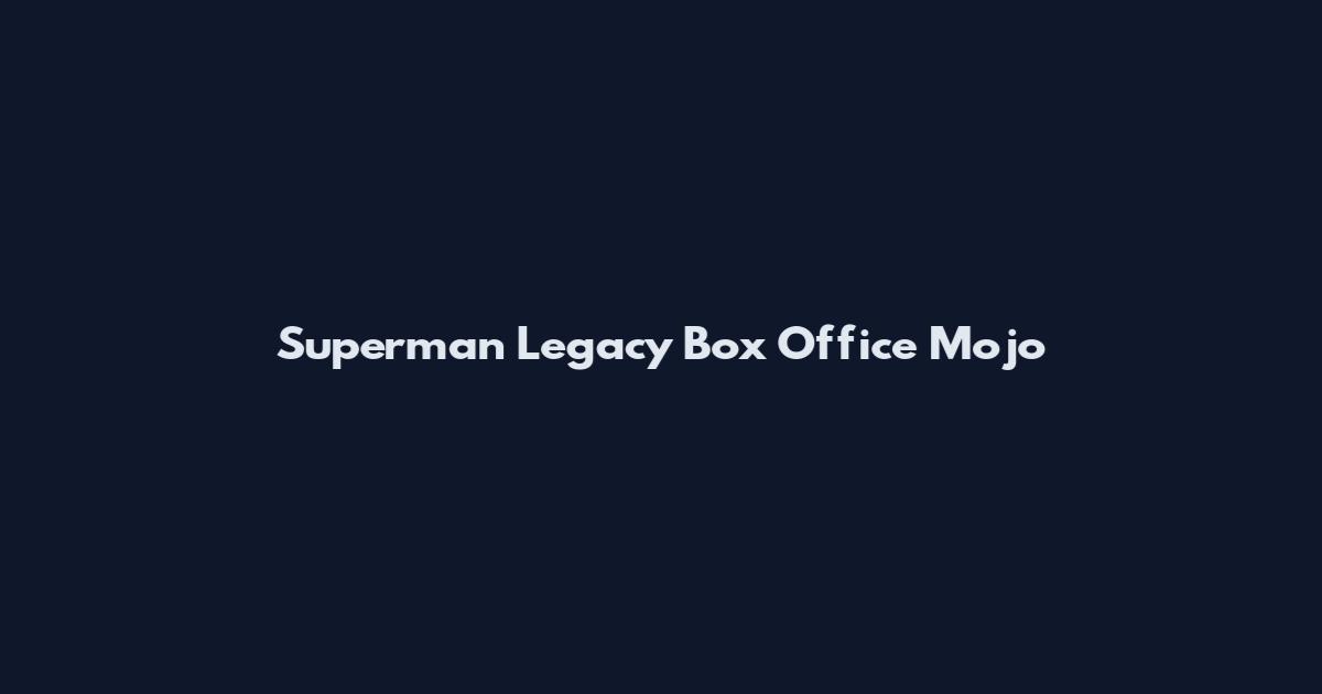 Superman Legacy Box Office Mojo