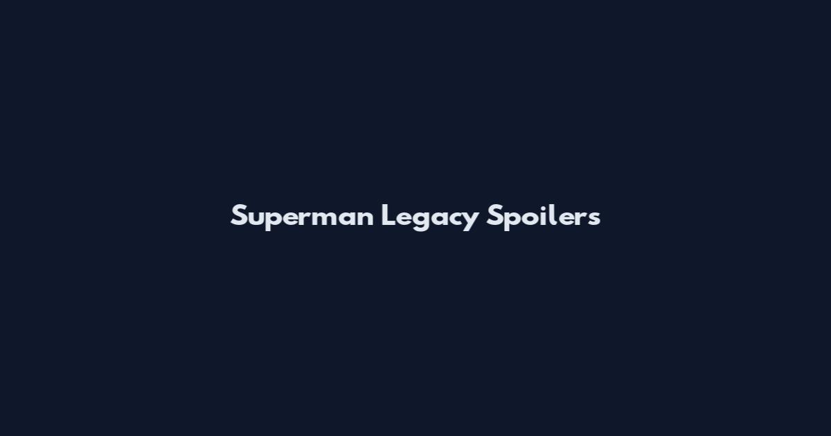 Superman Legacy Spoilers