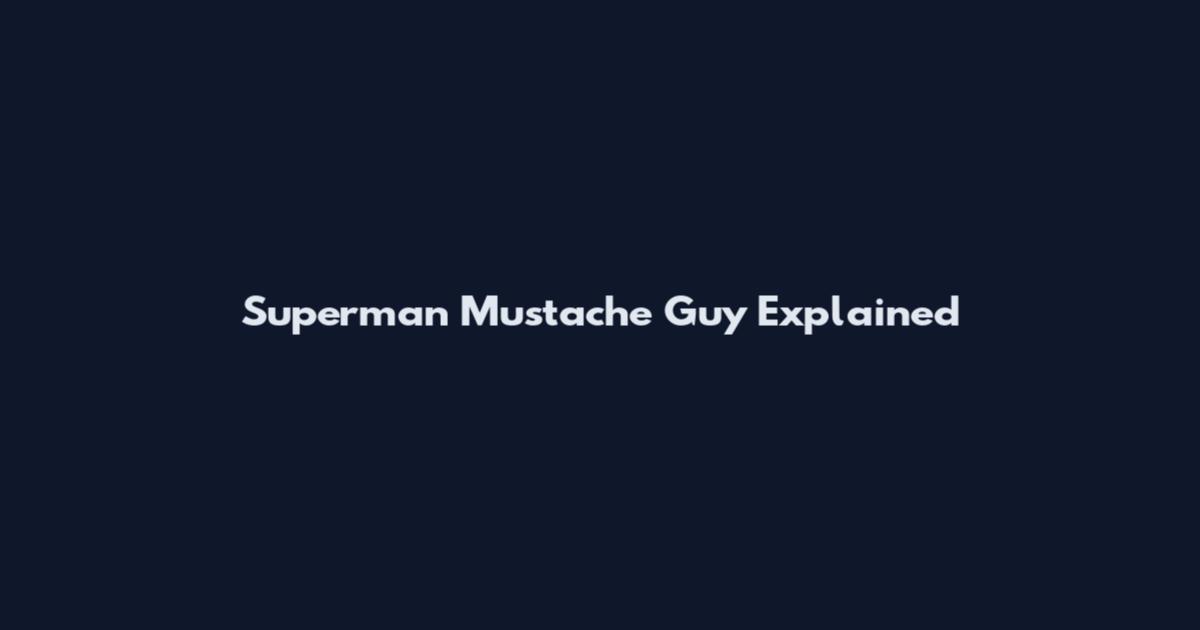 Superman Mustache Guy Explained
