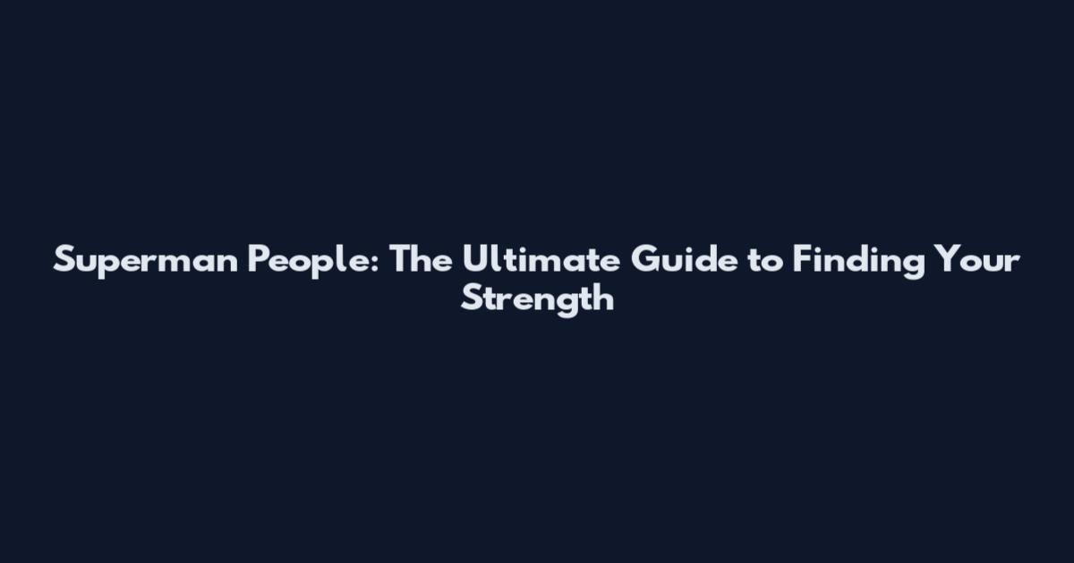 Superman People: The Ultimate Guide to Finding Your Strength