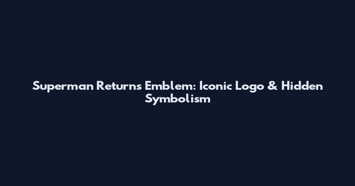 Superman Returns Emblem: Iconic Logo & Hidden Symbolism