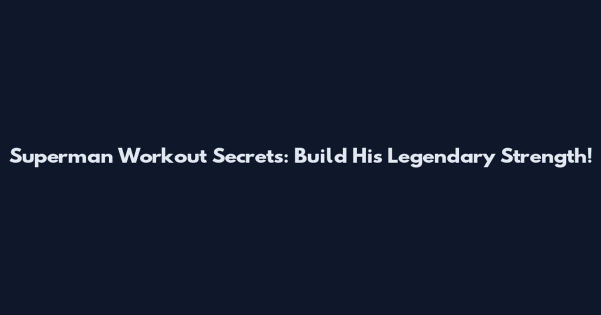 Superman Workout Secrets: Build His Legendary Strength!