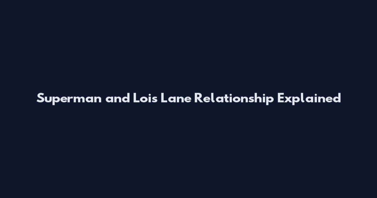Superman and Lois Lane Relationship Explained