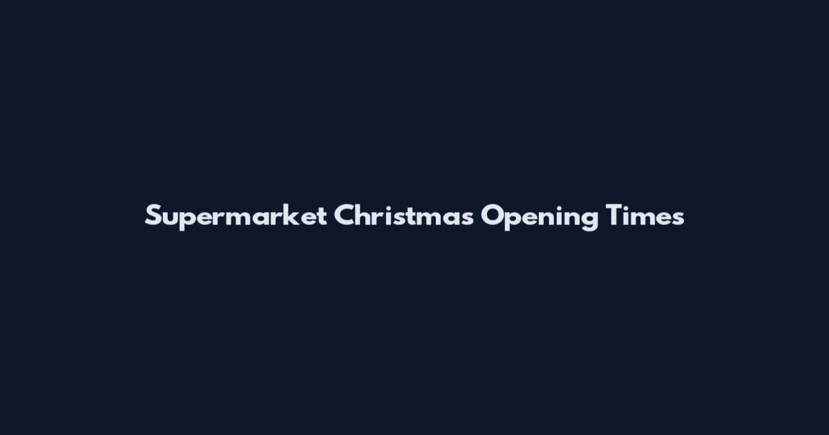 Supermarket Christmas Opening Times