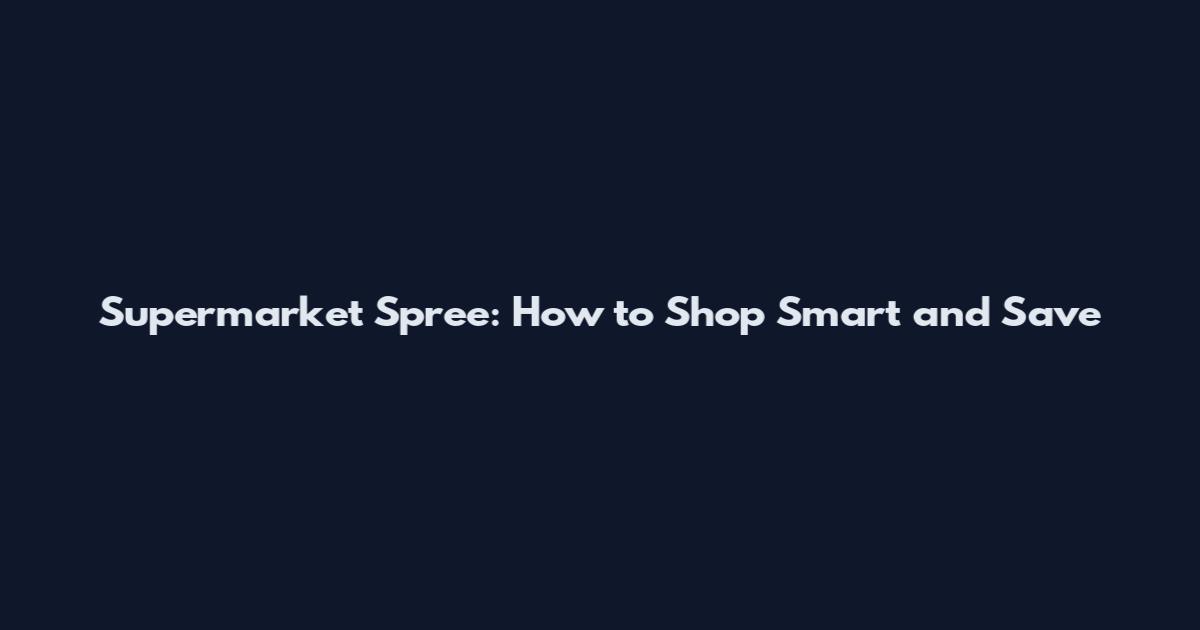 Supermarket Spree: How to Shop Smart and Save