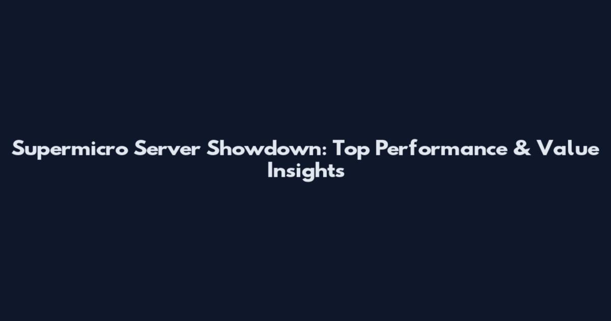 Supermicro Server Showdown: Top Performance & Value Insights